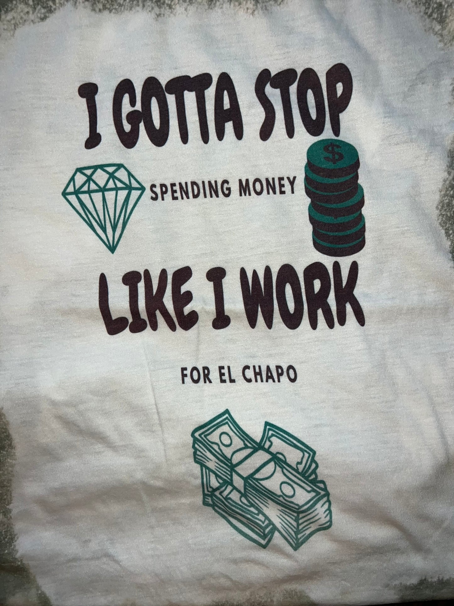 I Gotta Stop Spending money like I Work for El Chapo