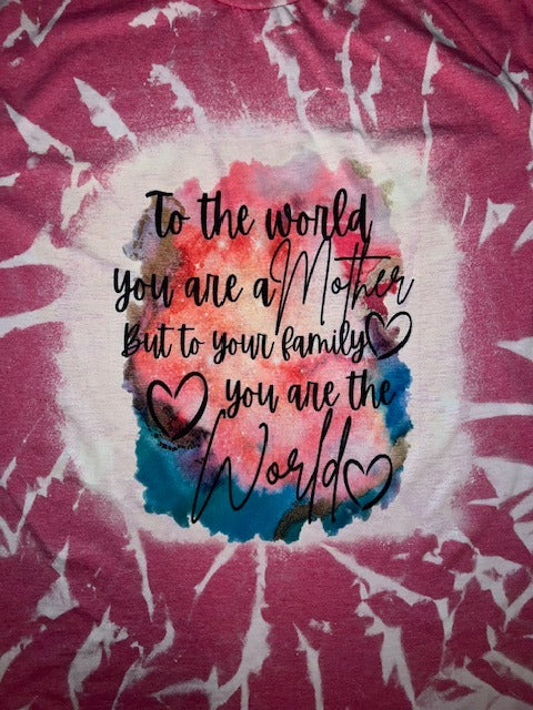 To the world you are a mother but to your family you are the world.